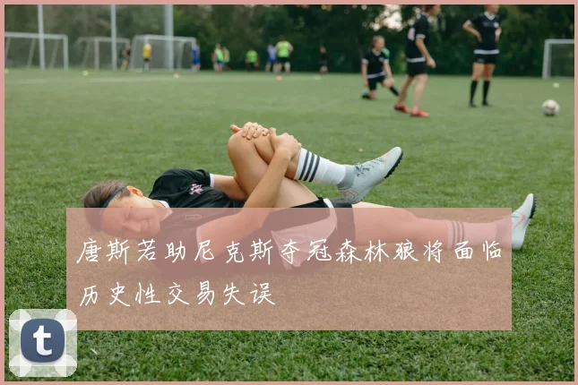 唐斯若助尼克斯夺冠森林狼将面临历史性交易失误