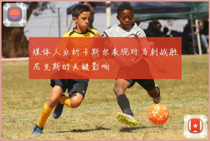 媒体人分析卡斯尔表现对马刺战胜尼克斯的关键影响
