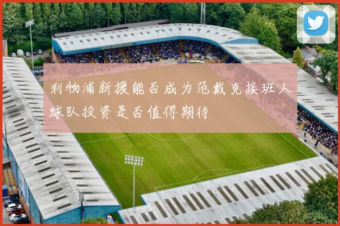 利物浦新援能否成为范戴克接班人球队投资是否值得期待