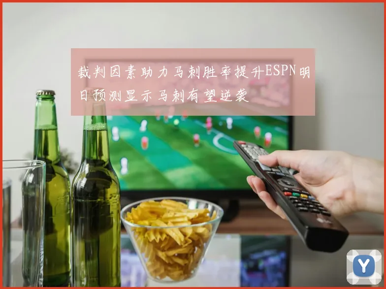 裁判因素助力马刺胜率提升ESPN明日预测显示马刺有望逆袭